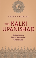 The Kalki Upanishad : Instructions on How to Become God Given by God 1734295511 Book Cover