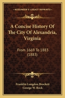A Concise History Of The City Of Alexandria, Virginia: From 1669 To 1883 1166442640 Book Cover