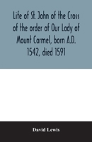 Life of St. John of the Cross of the Order of Our Lady of Mount Carmel: Born A. D. 1542, Died 1591 (Classic Reprint) 9354006817 Book Cover