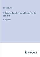A Corner In Corn; Or, How a Chicago Boy Did The Trick: in large print 3387306784 Book Cover