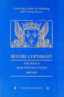 Before Copyright: The French Book-Privilege System 1498-1526 (Cambridge Studies in Publishing & Printing History): The French Book-Privilege System 1498-1526 ... Studies in Publishing and Printing His 0521893151 Book Cover