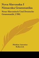 Nova Slavonska I Nimacska Grammatika: Neue Slavonisch Und Deutsche Grammatik (1789) 1104300753 Book Cover