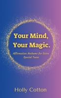 Your Mind, Your Magic. Affirmation Anthems for Extra Special Teens. 1304576019 Book Cover