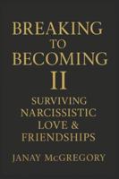 Breaking to Becoming II: Surviving Narcissistic Love & Friendships B0G568MK4Z Book Cover