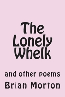 The Lonely Whelk: and other poems 1502930420 Book Cover