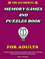 The Authentic Memory Games and Puzzles Book For Adults: Fun Brain Games, Crosswords, Sudoku, Trivia, Senior Activities, Brain Teasers, and Other Variety Puzzles. B0CPF5WRWR Book Cover