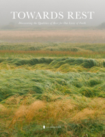 Towards Rest: Discovering the Qualities of Rest for Our Lives of Faith 1952357381 Book Cover