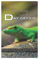Raising Day Gecko: A complete Guide to Care, Feeding, Handling, Bonding, and Creating the Perfect Habitat for your Day Gecko B0DX83WP4W Book Cover