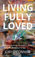 Living Fully Loved (Large Print): Cultivating Curiosity, Creativity, and Wonder as the Beloved of God B0G7F7WLPM Book Cover