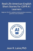 Real-Life American English Short Stories for CEFR A1 Learners: Beginner ESL/EFL reading to build everyday vocabulary, grammar, and confidence B0GDM5NR6C Book Cover