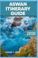ASWAN ITINERARY GUIDE: 5-7 Day Travel, Culture & Scenic Nile Adventures B0G55972WG Book Cover