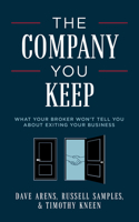 The Company You Keep: What Your Broker Won't Tell You About Exiting Your Business 1642254061 Book Cover