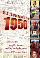 Flashback to 1956 - A Time Traveler's Guide: Celebrating the people, places, politics and pleasures that made 1956 a very special year. Perfect birthday or wedding anniversary gift. 0645062332 Book Cover