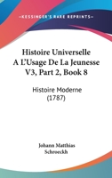 Histoire Universelle A L'Usage De La Jeunesse V3, Part 2, Book 8: Histoire Moderne (1787) 1120496462 Book Cover