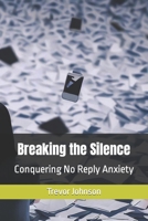Breaking the Silence: Conquering No Reply Anxiety B0CGKV54QH Book Cover