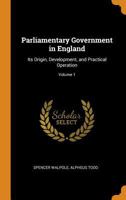 Parliamentary Government in England: Its Origin, Development, and Practical Operation; Volume 1 1017379998 Book Cover