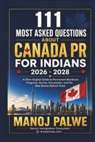 111 MOST ASKED QUESTIONS ABOUT CANADA PR FOR INDIANS 2026 - 2028: A Plain-English Guide to Permanent Residence Programs, Scores, Documents, and the ... & RECOVERY - The Second Chance Series) B0H481D1W6 Book Cover