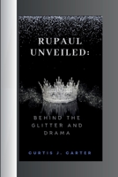 RuPaul Unveiled: BEHIND THE GLITTER AND DRAMA B0CT8NJMJN Book Cover