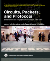Circuits, Packets, and Protocols: Entrepreneurs and Computer Communications, 1968-1988 1450397271 Book Cover