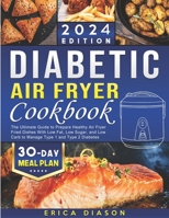 Diabetic Air Fryer Cookbook: The Ultimate Guide to Prepare Healthy Air Fryer Fried Dishes With Low Fat, Low Sugar, and Low Carb to Manage Type 1 and Type 2 Diabetes. B09SFFKJDR Book Cover