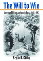The Will to Win: American Military Advisors in Korea, 1946–1953 0817362711 Book Cover