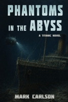 Phantoms in the Abyss: A Titanic Novel B0HJNC3BYW Book Cover
