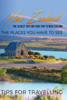 New Zealand: New Zealand Travel Guide: The 30 Best Tips For Your Trip To New Zealand - The Places You Have To See (Auckland, Wellington, Queenstown, The Hobbiton, New Zealand Travel Guide) (Volume 1) 1979500959 Book Cover