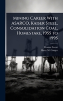 Mining Career With ASARCO, Kaiser Steel, Consolidation Coal, Homestake, 1955 to 1995 1024113108 Book Cover