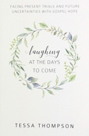 Laughing at the Days to Come: Facing Present Trials and Future Uncertainties with Gospel Hope 1601787219 Book Cover