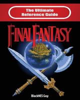 NES Classic: The Ultimate Reference Guide to Final Fantasy 1722709987 Book Cover