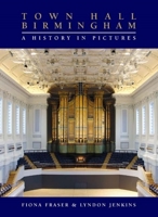 Town Hall Birmingham - A History in Pictures 1843833492 Book Cover
