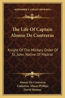 The Life Of Captain Alonso De Contreras: Knight Of The Military Order Of St. John, Native Of Madrid 1163177377 Book Cover