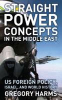 Straight Power Concepts in the Middle East: US Foreign Policy, Israel and World History 0745327095 Book Cover
