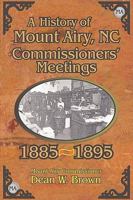 A History of the Mount Airy, N. C. Commissioners' Meetings 1885-1895 1450047084 Book Cover