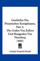 Geschichte Des Preussischen Konigshauses, Part 1: Die Grafen Von Zollern Und Burggrafen Von Nurnberg (1861) 1161184422 Book Cover