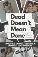 Dead Doesn't Mean Done: Navigating Spiritual Hardships in Seemingly Dead Marriages B0DZ6HQK3N Book Cover