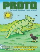 Proto: What Do You Do When a Dinosaur Is Born in Your Garden? 144900993X Book Cover