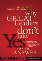 Why Great Leaders Don't Take Yes for an Answer: Managing for Conflict and Consensus 0137000634 Book Cover