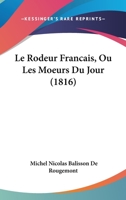 Le Rodeur Francais, Ou Les Moeurs Du Jour (1816) 1276327056 Book Cover