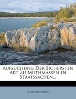 Aufsuchung Der Sichersten Art Zu Muthmassen In Staatssachen... 1270804804 Book Cover