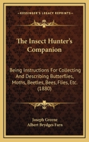 The Insect Hunter's Companion: Being Instructions for Collecting and Describing Butterflies, Moths, Beetles, Bees, Flies, Etc. 1437049702 Book Cover