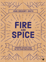 Fire and Spice: Fragrant recipes from the Silk Road and beyond 1848993765 Book Cover