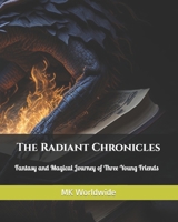 The Radiant Chronicles: Fantasy and Magical Journey of Three Young Friends B0CCCQZCP4 Book Cover