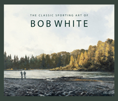 The Classic Sporting Art of Bob White 081173871X Book Cover