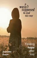 It Wasn't Supposed to End This Way: Finding Hope After Loss 0692864636 Book Cover