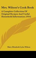 Mrs. Wilson's new Cookbook (revised) a Complete Collection of Original Recipes and Useful Household Information .. 1017016186 Book Cover