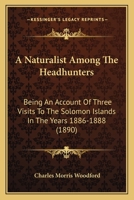 A Naturalist Among The Headhunters: Being An Account Of Three Visits To The Solomon Islands In The Years 1886-1888 1165921804 Book Cover