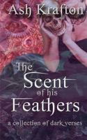 The Scent of His Feathers: A Collection of Dark Verses 1523246170 Book Cover