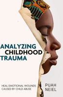 Analyzing Childhood Trauma: Heal emotional wounds caused by child abuse 0996312633 Book Cover