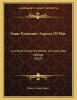 Some Economic Aspects Of War: A Lecture Delivered Before The Army War College 1104306468 Book Cover